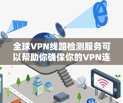 全球VPN线路检测服务可以帮助你确保你的VPN连接是安全的、稳定的,并且符合国际法律和安全标准。以下是一些常用的VPN线路检测工具和方法,可以帮助你全面评估你的VPN服务 全球VPN线路检测服务可以帮助你确保你的VPN连接是安全的、稳定的,并且符合国际法律和安全标准。以下是一些常用的VPN线路检测工具和方法,可以帮助你全面评估你的VPN服务