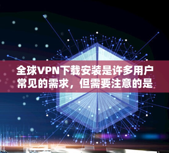 全球VPN下载安装是许多用户常见的需求,但需要注意的是,全球VPN下载必须确保软件的安全性和隐私保护。以下是一些常见的全球VPN下载建议和推荐 全球VPN下载安装是许多用户常见的需求,但需要注意的是,全球VPN下载必须确保软件的安全性和隐私保护。以下是一些常见的全球VPN下载建议和推荐