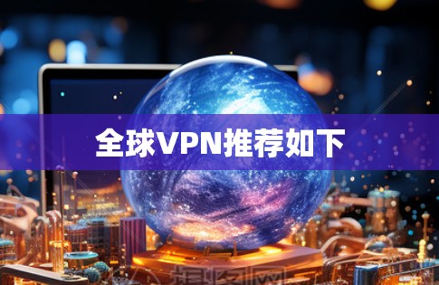 全球VPN推荐如下 全球VPN推荐如下