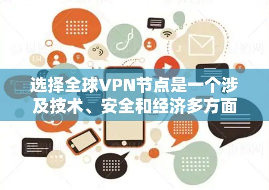选择全球VPN节点是一个涉及技术、安全和经济多方面的复杂问题。以下是一些实用的步骤和建议,帮助你选择可靠且安全的VPN节点 选择全球VPN节点是一个涉及技术、安全和经济多方面的复杂问题。以下是一些实用的步骤和建议,帮助你选择可靠且安全的VPN节点