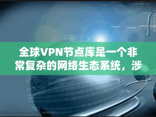 全球VPN节点库是一个非常复杂的网络生态系统,涉及技术、法律、网络安全和政策多个方面。以下是一些关键点和信息 全球VPN节点库是一个非常复杂的网络生态系统,涉及技术、法律、网络安全和政策多个方面。以下是一些关键点和信息