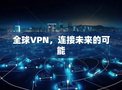 全球VPN,连接未来的可能 全球VPN,连接未来的可能