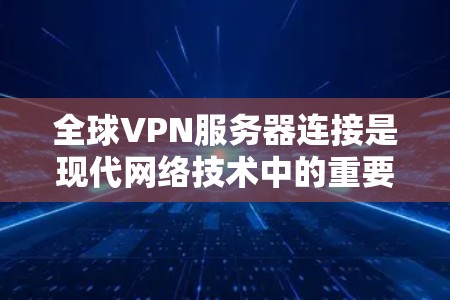 全球VPN服务器连接是现代网络技术中的重要组成部分,它们允许用户访问全球范围内的互联网服务。以下是对全球VPN服务器连接情况的详细分析 全球VPN服务器连接是现代网络技术中的重要组成部分,它们允许用户访问全球范围内的互联网服务。以下是对全球VPN服务器连接情况的详细分析