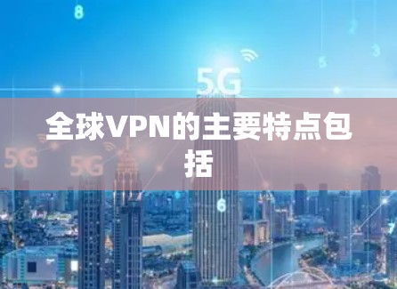 全球VPN的主要特点包括