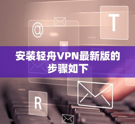 安装轻舟VPN最新版的步骤如下