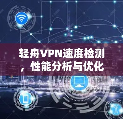 轻舟VPN速度检测，性能分析与优化建议