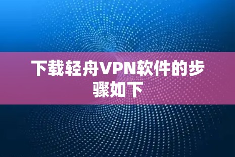 下载轻舟VPN软件的步骤如下