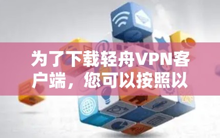 为了下载轻舟VPN客户端，您可以按照以下步骤操作