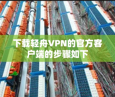 下载轻舟VPN的官方客户端的步骤如下 下载轻舟VPN的官方客户端的步骤如下