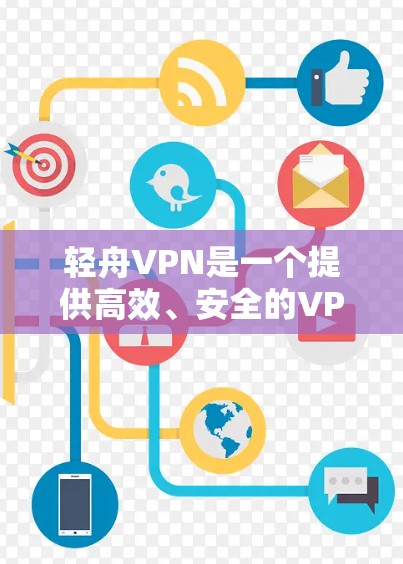 轻舟VPN是一个提供高效、安全的VPN服务，适合普通用户和偶尔访问敏感内容的用户。以下是对轻舟VPN的评测
