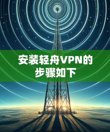 安装轻舟VPN的步骤如下