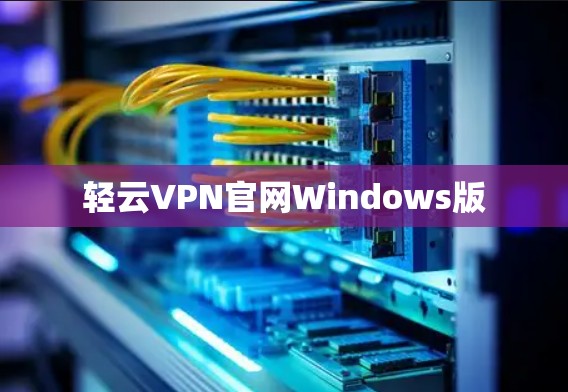 轻云VPN官网Windows版 轻云VPN官网Windows版