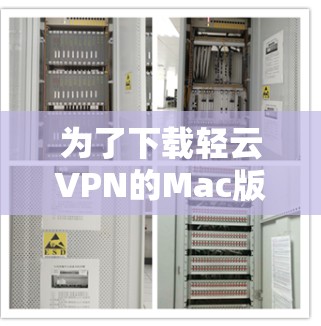 为了下载轻云VPN的Mac版，以下是一些步骤和建议