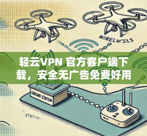 轻云VPN 官方客户端下载,安全无广告免费好用!