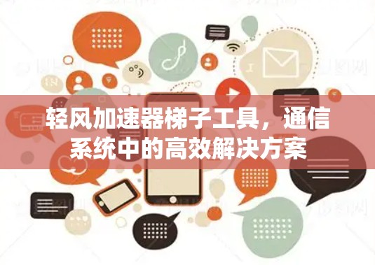 轻风加速器梯子工具,通信系统中的高效解决方案 轻风加速器梯子工具,通信系统中的高效解决方案