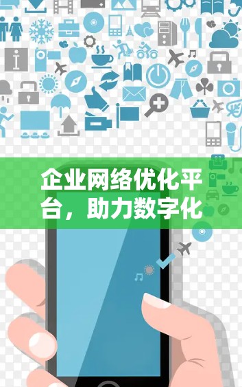 企业网络优化平台,助力数字化转型的智能网络解决方案 企业网络优化平台,助力数字化转型的智能网络解决方案
