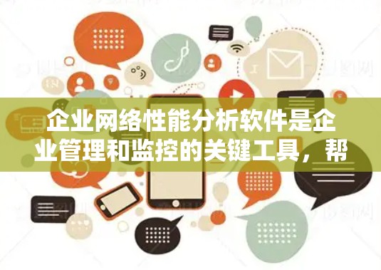 企业网络性能分析软件是企业管理和监控的关键工具,帮助企业在面对网络压力和潜在故障时快速响应。以下是对这些软件的详细分类和总结 企业网络性能分析软件是企业管理和监控的关键工具,帮助企业在面对网络压力和潜在故障时快速响应。以下是对这些软件的详细分类和总结