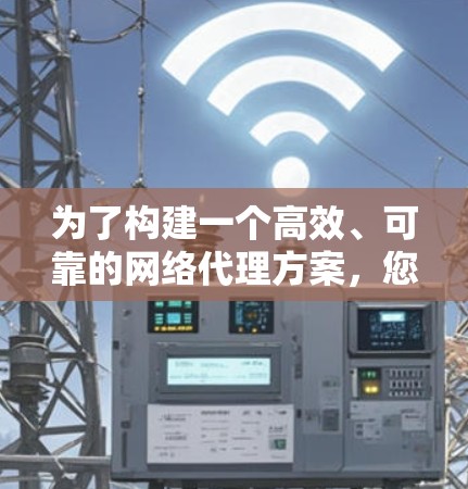 为了构建一个高效、可靠的网络代理方案，您可以按照以下步骤进行规划