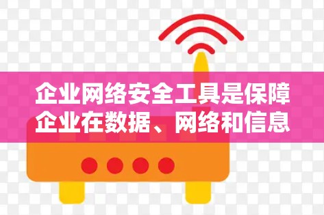 企业网络安全工具是保障企业在数据、网络和信息安全方面的 essential 需要。以下是企业常用的网络安全工具及其特点