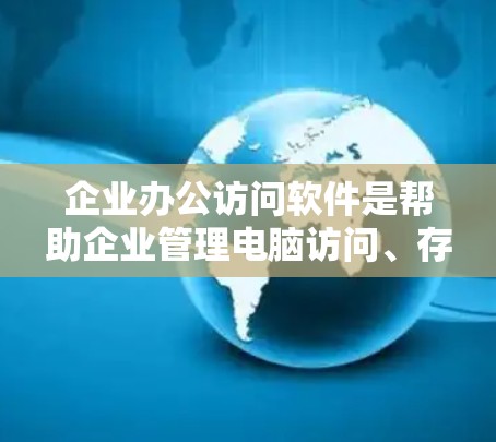 企业办公访问软件是帮助企业管理电脑访问、存储和安全的关键工具,涵盖了云存储、访问控制、安全监控和移动办公等多个方面。以下是详细介绍 企业办公访问软件是帮助企业管理电脑访问、存储和安全的关键工具,涵盖了云存储、访问控制、安全监控和移动办公等多个方面。以下是详细介绍