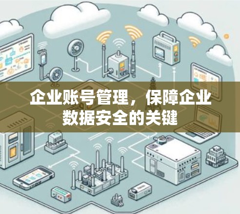 企业账号管理,保障企业数据安全的关键