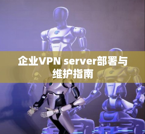 企业VPN server部署与维护指南