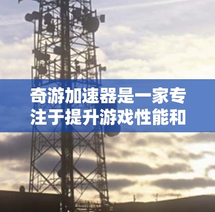 奇游加速器是一家专注于提升游戏性能和用户体验的平台，如果你已经使用了奇游加速器，可以放心使用其海外服务器功能。海外服务器通常会提供以下特点