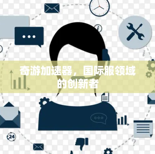奇游加速器，国际服领域的创新者