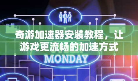 奇游加速器安装教程，让游戏更流畅的加速方式