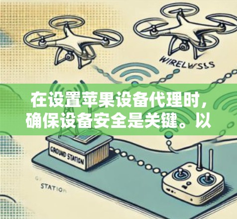 在设置苹果设备代理时,确保设备安全是关键。以下是一些步骤和注意事项,帮助你正确配置设备代理 在设置苹果设备代理时,确保设备安全是关键。以下是一些步骤和注意事项,帮助你正确配置设备代理