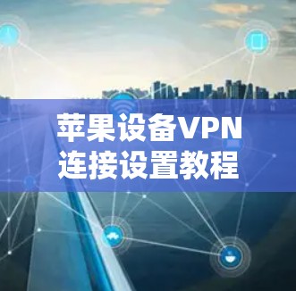 苹果设备VPN连接设置教程