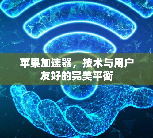 苹果加速器，技术与用户友好的完美平衡
