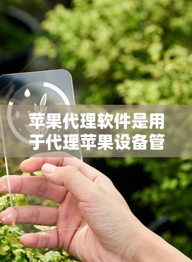苹果代理软件是用于代理苹果设备管理的工具,旨在简化设备管理流程,帮助用户轻松管理MacBook、iPhone、iPad等设备。以下是对该软件的详细分析和使用指南 苹果代理软件是用于代理苹果设备管理的工具,旨在简化设备管理流程,帮助用户轻松管理MacBook、iPhone、iPad等设备。以下是对该软件的详细分析和使用指南
