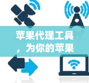 苹果代理工具，为你的苹果设备提供强大控制，助你轻松管理苹果App Store