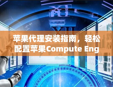 苹果代理安装指南，轻松配置苹果Compute Engine的必经之路
