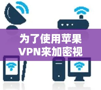 为了使用苹果VPN来加密视频流，以下是一些推荐的选择