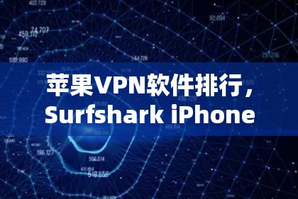 苹果VPN软件排行，Surfshark iPhone客户端评测