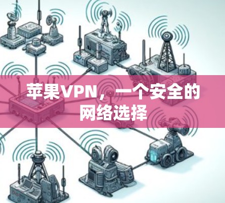 苹果VPN,一个安全的网络选择 苹果VPN,一个安全的网络选择