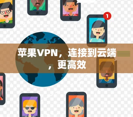 苹果VPN，连接到云端，更高效