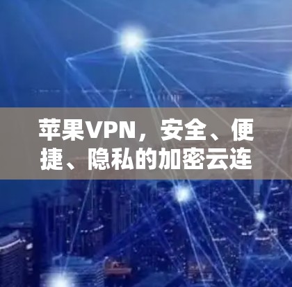 苹果VPN，安全、便捷、隐私的加密云连接