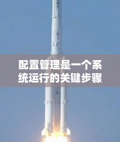 配置管理是一个系统运行的关键步骤，以下是详细的配置指南