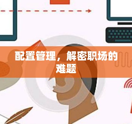 配置管理，解密职场的难题