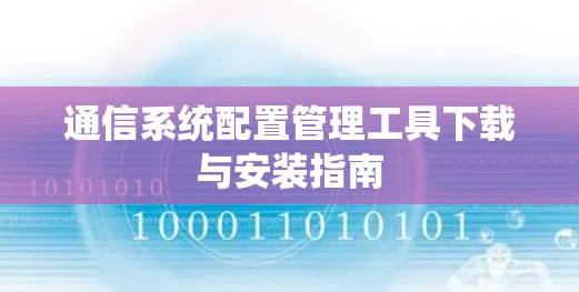 通信系统配置管理工具下载与安装指南