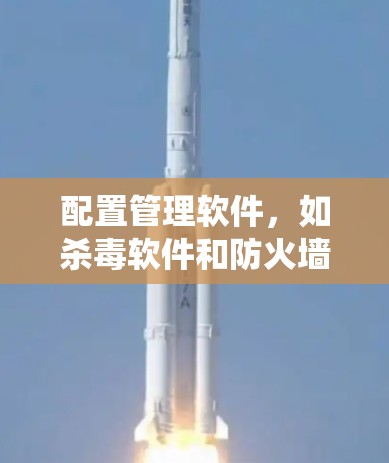配置管理软件，如杀毒软件和防火墙，是保护计算机系统和用户数据的重要工具。以下是安装和配置的步骤指南