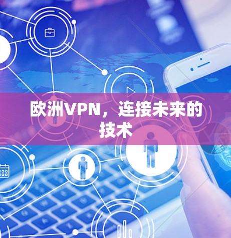 欧洲VPN，连接未来的技术