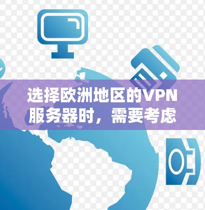 选择欧洲地区的VPN服务器时,需要考虑多个因素,包括服务器数量、网络稳定性、流量限制、加密方式、服务器位置、配置管理、安全性评估以及性价比等。以下是一些关键点和建议,帮助你做出明智的选择