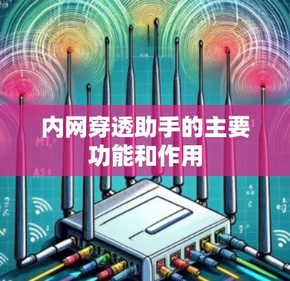 内网穿透助手的主要功能和作用