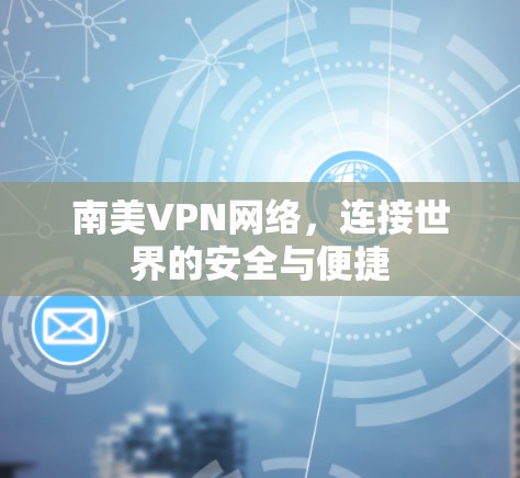 南美VPN网络，连接世界的安全与便捷