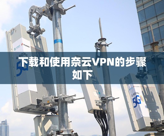下载和使用奈云VPN的步骤如下