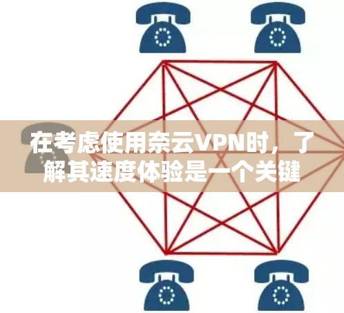 在考虑使用奈云VPN时，了解其速度体验是一个关键步骤。以下是对奈云VPN速度体验的分析和总结